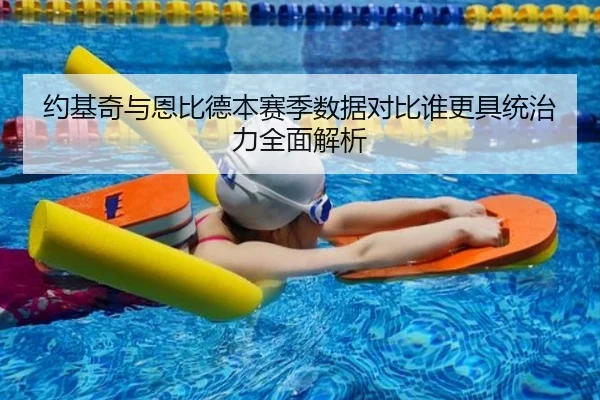 约基奇与恩比德本赛季数据对比谁更具统治力全面解析